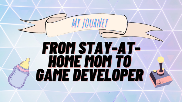My Journey from Stay-At-Home Mom to Game Developer